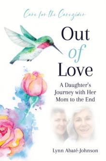 Out of Love : A Daughter's Journey With Her Mom To The End