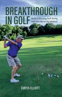 Breakthrough in Golf : Building a Winning Golf Swing with the Hip to Hip Method