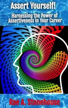 Assert Yourself! : Harnessing the Power of Assertiveness in Your Career