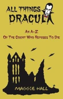 All Things Dracula : An A-Z of the Count Who Refuses to Die