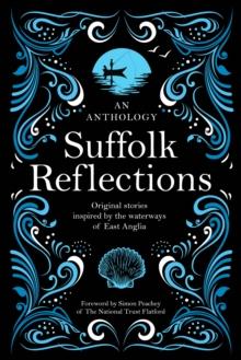 Suffolk Reflections : An Anthology of Original Stories Inspired by the the Waterways of East Anglia