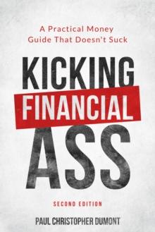 Kicking Financial Ass : A Practical Money Guide That Doesn't Suck