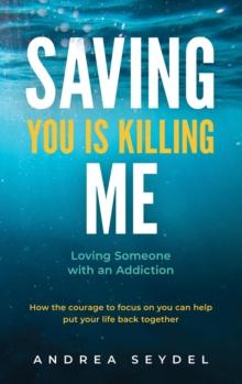 Saving You Is Killing Me: Loving Someone with an Addiction