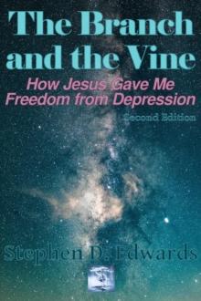 The Branch and the Vine : How Jesus Gave Me Freedom from Depression