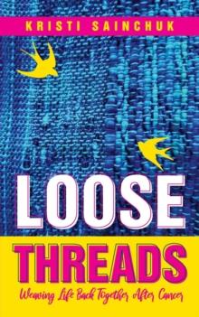 Loose Threads : Weaving Life Back Together After Cancer