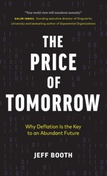 The Price of Tomorrow : Why Deflation is the Key to an Abundant Future