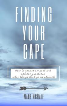 Finding Your Cape : How to Course Correct and Achieve Greatness When Things Don't Go As Planned