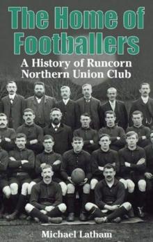 The Home of Footballers : A History of Runcorn Northern Union Club