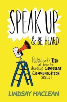 Speak Up and Be Heard : Packed with Tips on how to develop confident communications skills