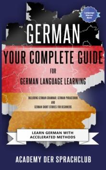 German Your Complete Guide to German Language Learning : Learn German With Accelerated Learning Methods