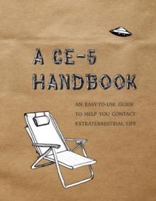 A CE-5 Handbook : An Easy-To-Use Guide to Help You Contact Extraterrestrial Life