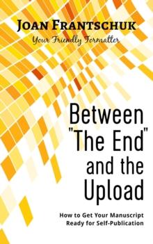 Between "The End" and the Upload : How to Get Your Manuscript Ready for Self-Publication