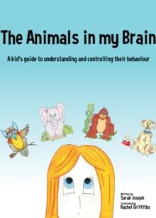 The Animals in my Brain : A kid's guide to understanding and controlling their behaviour