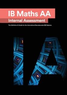 IB Math AA [Analysis and Approaches] Internal Assessment : The Definitive IA Guide for the International Baccalaureate [IB] Diploma