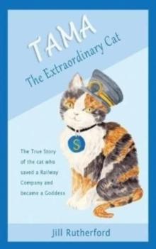 Tama the Extraordinary Cat : The true story of the cat who saved a railway company and became a goddess. A story for children and people who love cats.