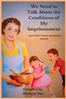 We Need to Talk about the Conditions of My Imprisonment... and Other Funny Parenting Stories