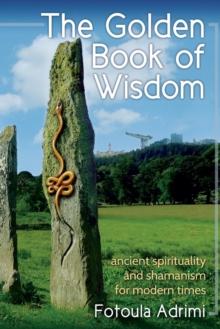 The Golden Book of Wisdom : Ancient spirituality and shamanism for modern times