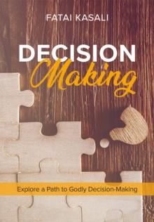 Decision Making : Explore a Path to Godly Decision-Making