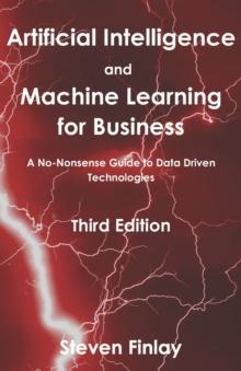 Artificial Intelligence and Machine Learning for Business : A No-Nonsense Guide to Data Driven Technologies