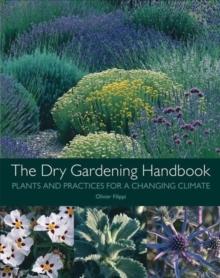 The Dry Gardening Handbook : Plants and Practices for a Changing Climate