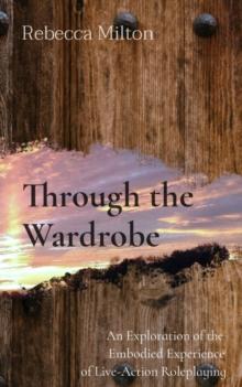 Through the Wardrobe : An Exploration of the  Embodied Experience  of Live-Action Roleplaying