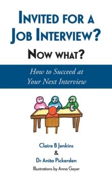 Invited for a Job Interview? Now What? : How to Succeed at Your Next Interview