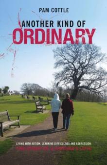 Another Kind of Ordinary : Living with Autism, Learning Difficulties and Aggression: the Story of a Mother's Love