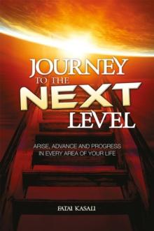 Journey to the Next Level : Arise, Advance and Progress in Every Area of Your Life