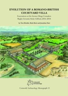 Evolution of a Romano-British Courtyard Villa : Excavations at the former Dings Crusaders Rugby Ground, Stoke Gifford 20162018