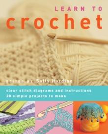 Learn to Crochet : Clear Stitch Diagrams and Instructions. 20 Simple Projects to Make