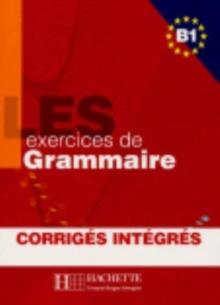 Les Exercices de Grammaire : Livre de l'eleve B1 + corriges