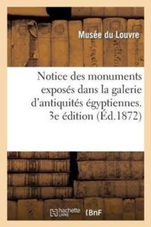 Notice Des Monuments Exposes Dans La Galerie d'Antiquites Egyptiennes, Salle Du Rez-De-Chaussee : Et Palier de l'Escalier Sud-Est Au Musee Du Louvre. 3e Edition