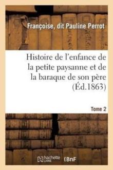 Histoire de l'Enfance de la Petite Paysanne Et de la Baraque de Son Pere. Tome 2