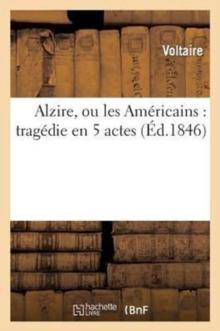 Alzire, Ou Les Am?ricains: Trag?die En 5 Actes