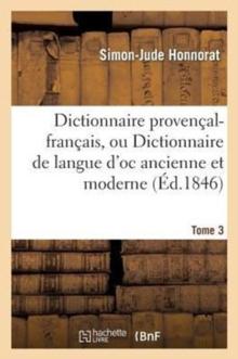 Dictionnaire Proven?al-Fran?ais, Ou Dictionnaire de Langue d'Oc Ancienne Et Moderne. 3, P-Z : ; Suivi d'Un Vocabulaire Fran?ais-Proven?al...