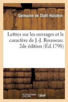 Lettres Sur Les Ouvrages Et Le Caract?re de J.-J. Rousseau. 2de ?dition