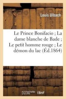 Le Prince Bonifacio La Dame Blanche de Bade Le Petit Homme Rouge Le D?mon Du Lac (2e ?dition)