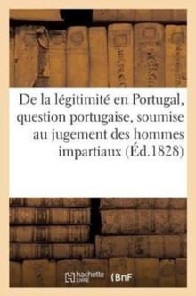 de la Legitimite En Portugal, Question Portugaise, Soumise Au Jugement Des Hommes Impartiaux