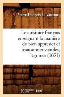 Le Cuisinier Francois Enseignant La Maniere de Bien Apprester Et Assaisonner Viandes, Legumes (1651)