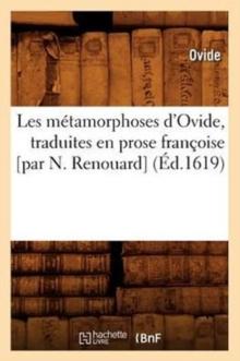 Les M?tamorphoses d'Ovide, Traduites En Prose Fran?oise [Par N. Renouard] (?d.1619)