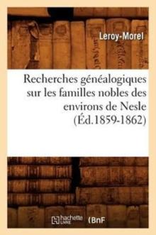 Recherches Genealogiques Sur Les Familles Nobles Des Environs de Nesle, (Ed.1859-1862)