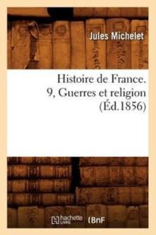 Histoire de France. 9, Guerres Et Religion (?d.1856)