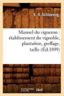 Manuel Du Vigneron: Etablissement Du Vignoble, Plantation, Greffage, Taille, (Ed.1899)