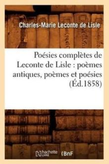 Po?sies Compl?tes de LeConte de Lisle: Po?mes Antiques, Po?mes Et Po?sies (?d.1858)