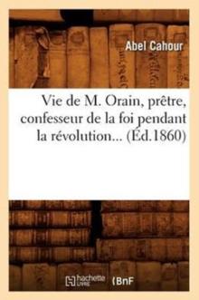 Vie de M. Orain, Pr?tre, Confesseur de la Foi Pendant La R?volution (?d.1860)