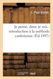 Je Pense, Donc Je Suis: Introduction A La Methode Cartesienne