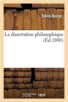 La Dissertation Philosophique: Choix de Sujets, Plans, D?veloppements : , Avec Une Introduction Sur Les R?gles de la Dissertation Philosophique