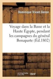 Voyage Dans La Basse Et La Haute Egypte, Pendant Les Campagnes Du General Bonaparte