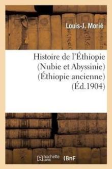 Histoire de l'Ethiopie (Nubie Et Abyssinie): Depuis Les Temps Les Plus Recules Jusqu'a Nos Jours : . La Nubie (Ethiopie Ancienne)