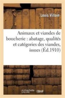 Animaux Et Viandes de Boucherie: Abatage, Qualit?s Et Cat?gories Des Viandes, Issues, Parall?le : Entre La Viande Saine Et La Viande Malade: Conf?rences Donn?es...